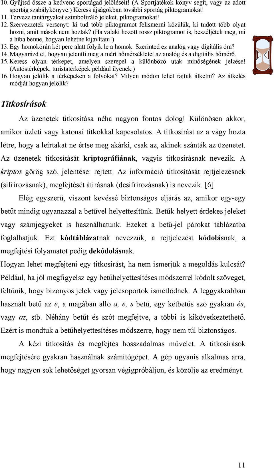 (Ha valaki hozott rossz piktogramot is, beszéljétek meg, mi a hiba benne, hogyan lehetne kijavítani!) 13. Egy homokórán két perc alatt folyik le a homok. Szerinted ez analóg vagy digitális óra? 14.