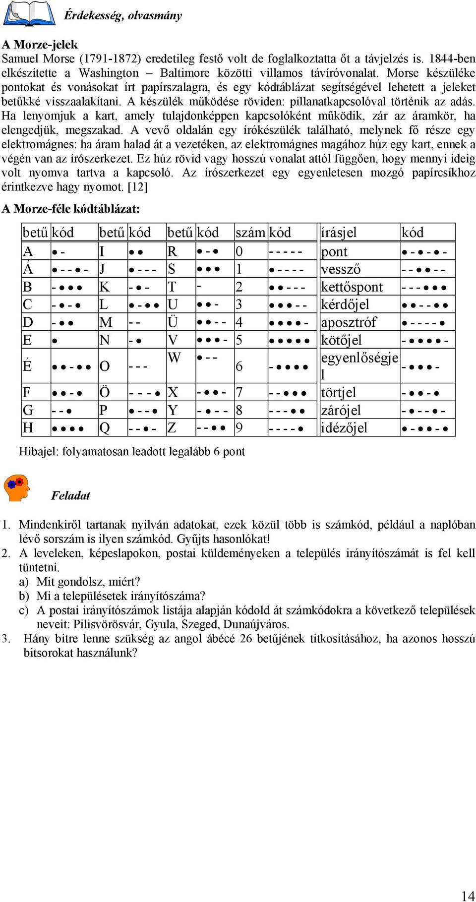 Ha lenyomjuk a kart, amely tulajdonképpen kapcsolóként működik, zár az áramkör, ha elengedjük, megszakad.