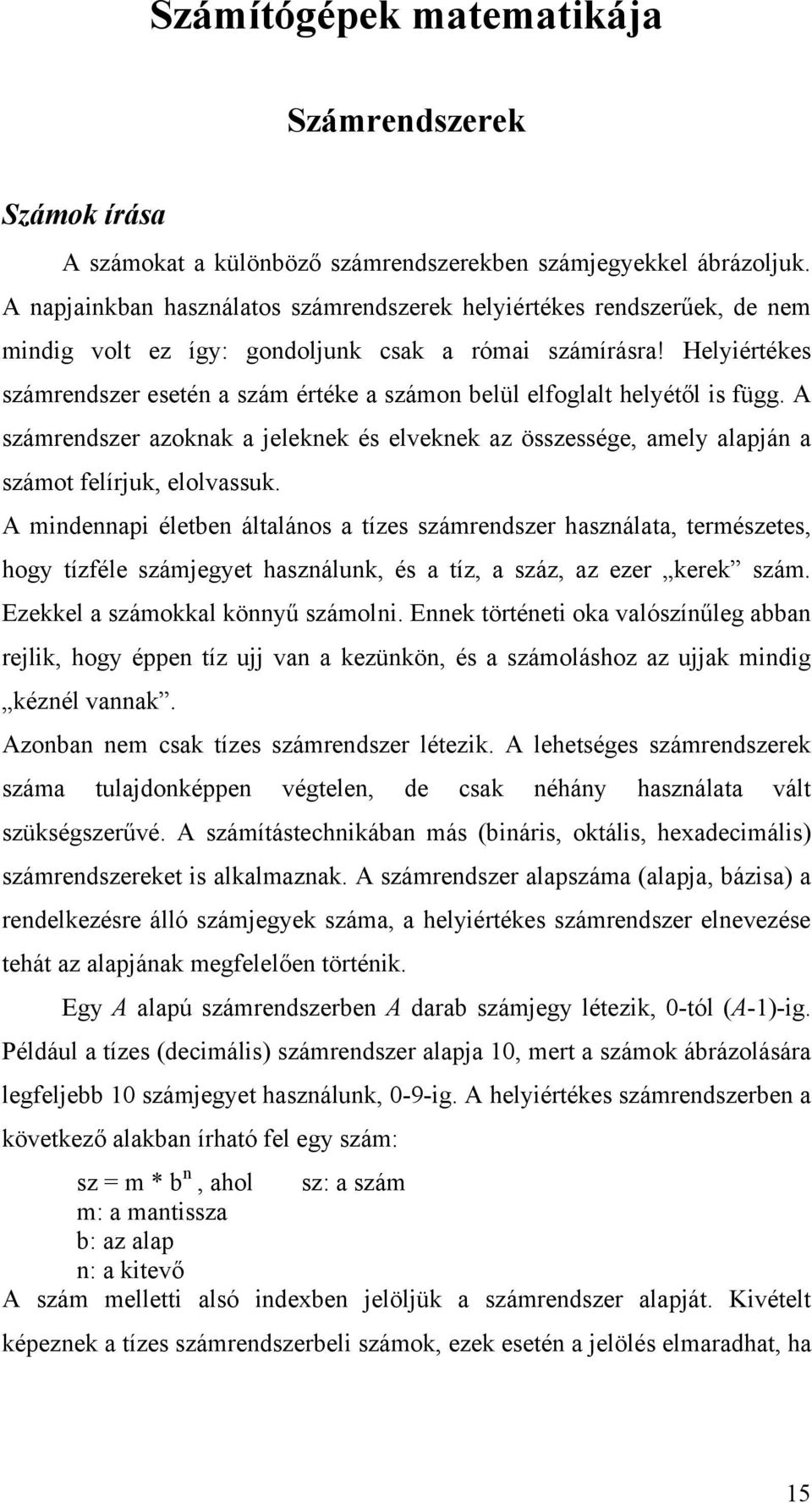 Helyiértékes számrendszer esetén a szám értéke a számon belül elfoglalt helyétől is függ. A számrendszer azoknak a jeleknek és elveknek az összessége, amely alapján a számot felírjuk, elolvassuk.