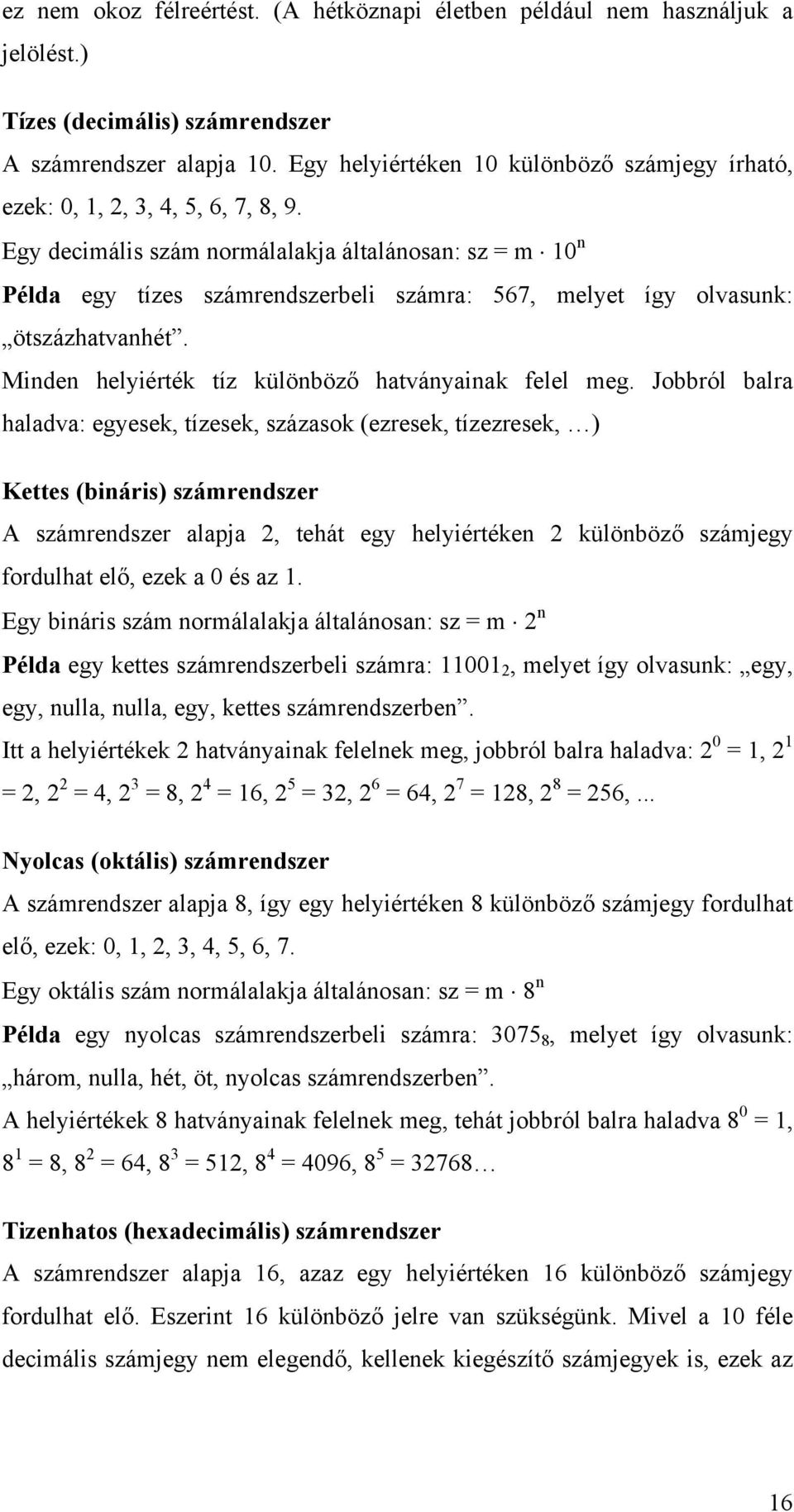 Egy decimális szám normálalakja általánosan: sz = m 10 n Példa egy tízes számrendszerbeli számra: 567, melyet így olvasunk: ötszázhatvanhét. Minden helyiérték tíz különböző hatványainak felel meg.