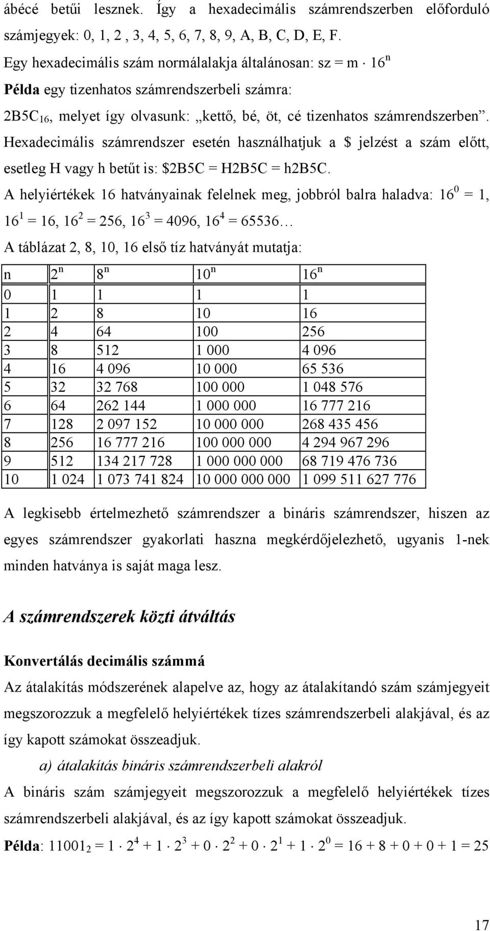 Hexadecimális számrendszer esetén használhatjuk a $ jelzést a szám előtt, esetleg H vagy h betűt is: $2B5C = H2B5C = h2b5c.