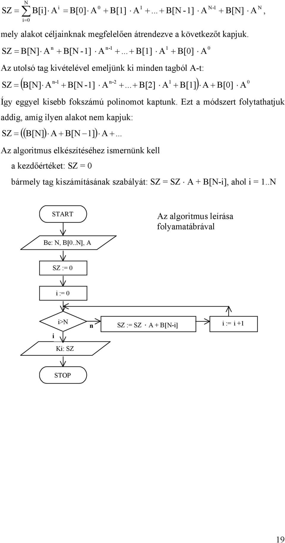 .. + B[2] A + B[1] ) A + B[0] A Így eggyel kisebb fokszámú polinomot kaptunk. Ezt a módszert folytathatjuk addig, amíg ilyen alakot nem kapjuk: (( B[N] ) A + B[N 1] ) A.