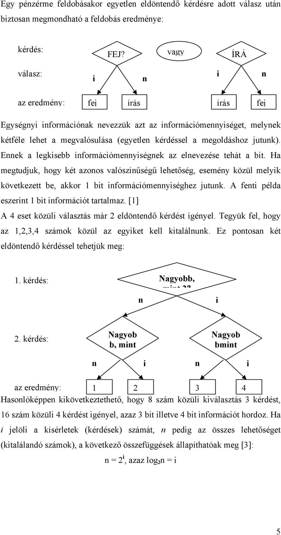 Ennek a legkisebb információmennyiségnek az elnevezése tehát a bit.