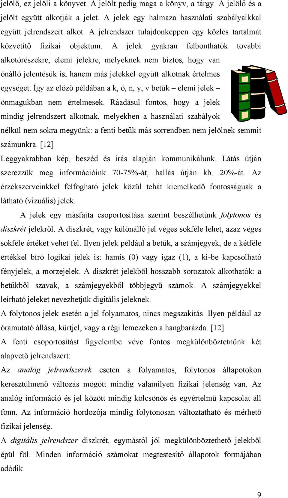 A jelek gyakran felbonthatók további alkotórészekre, elemi jelekre, melyeknek nem biztos, hogy van önálló jelentésük is, hanem más jelekkel együtt alkotnak értelmes egységet.