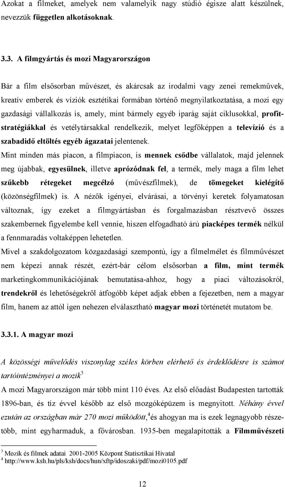 egy gazdasági vállalkozás is, amely, mint bármely egyéb iparág saját ciklusokkal, profitstratégiákkal és vetélytársakkal rendelkezik, melyet legfőképpen a televízió és a szabadidő eltöltés egyéb