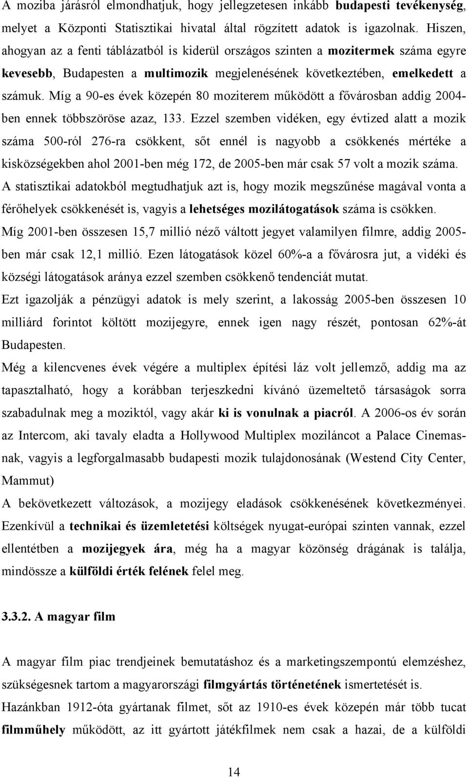 Míg a 90-es évek közepén 80 moziterem működött a fővárosban addig 2004- ben ennek többszöröse azaz, 133.