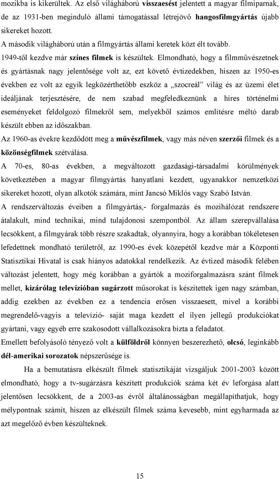 Elmondható, hogy a filmművészetnek és gyártásnak nagy jelentősége volt az, ezt követő évtizedekben, hiszen az 1950-es években ez volt az egyik legközérthetőbb eszköz a szocreál világ és az üzemi élet