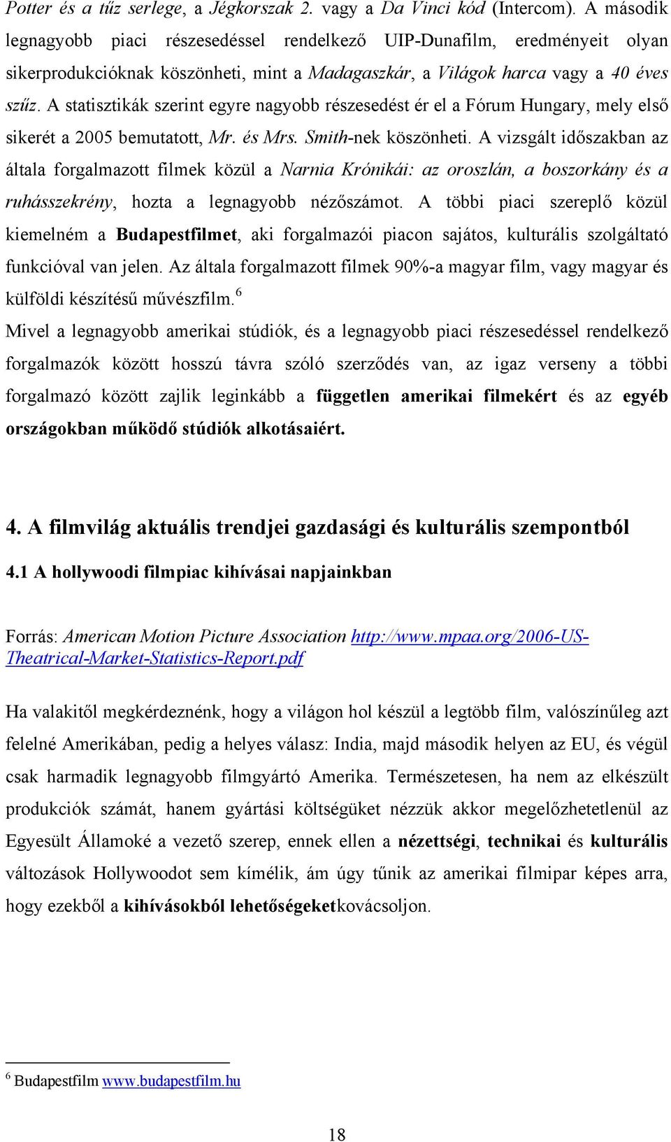 A statisztikák szerint egyre nagyobb részesedést ér el a Fórum Hungary, mely első sikerét a 2005 bemutatott, Mr. és Mrs. Smith-nek köszönheti.