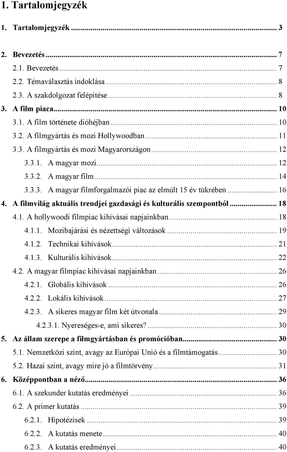 .. 16 4. A filmvilág aktuális trendjei gazdasági és kulturális szempontból... 18 4.1. A hollywoodi filmpiac kihívásai napjainkban... 18 4.1.1. Mozibajárási és nézettségi változások... 19 4.1.2.