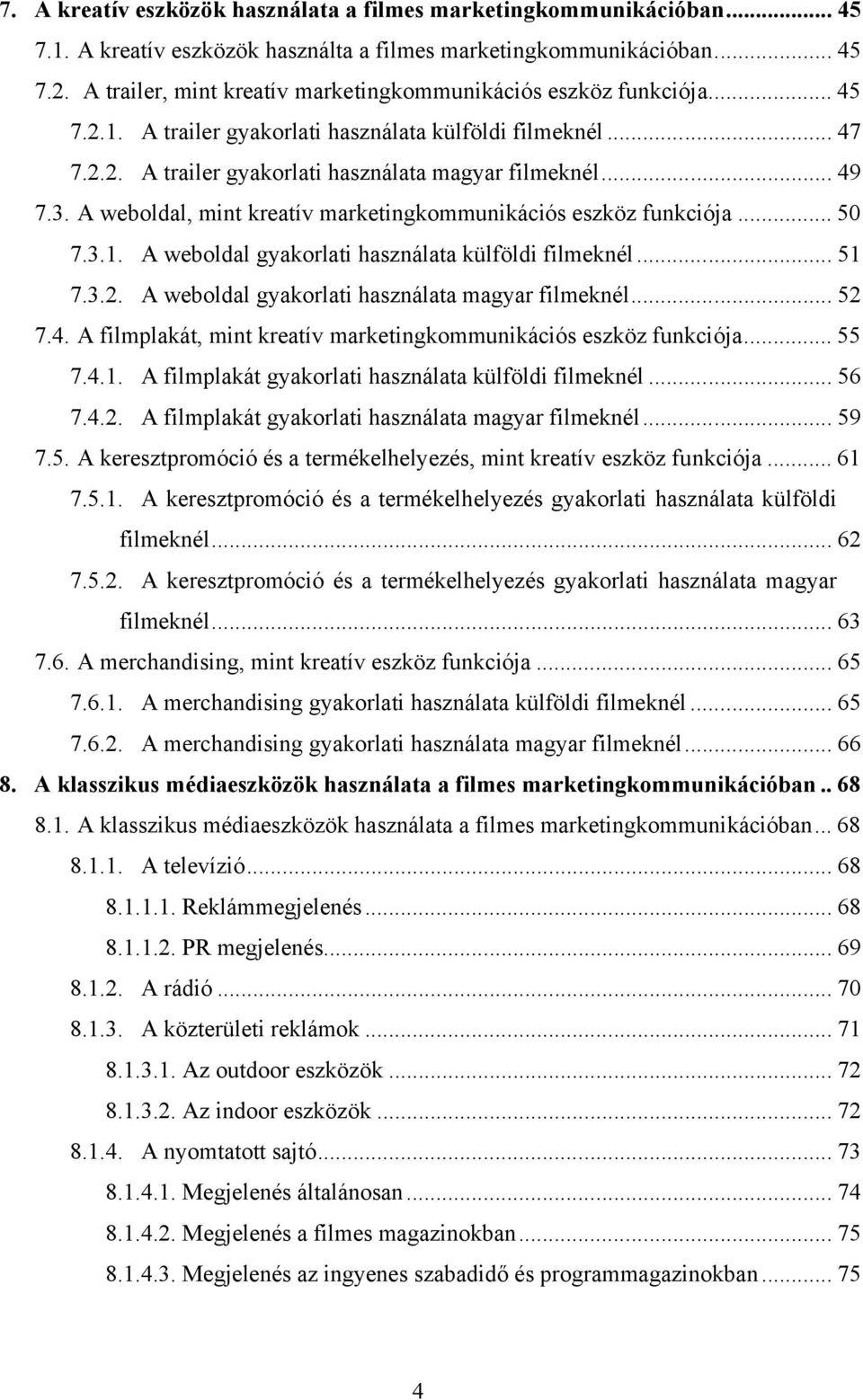 A weboldal, mint kreatív marketingkommunikációs eszköz funkciója... 50 7.3.1. A weboldal gyakorlati használata külföldi filmeknél... 51 7.3.2. A weboldal gyakorlati használata magyar filmeknél... 52 7.