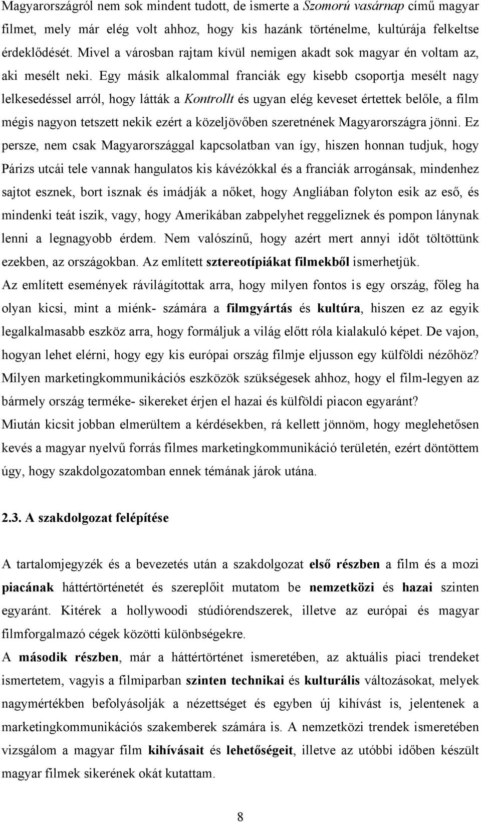 Egy másik alkalommal franciák egy kisebb csoportja mesélt nagy lelkesedéssel arról, hogy látták a Kontrollt és ugyan elég keveset értettek belőle, a film mégis nagyon tetszett nekik ezért a