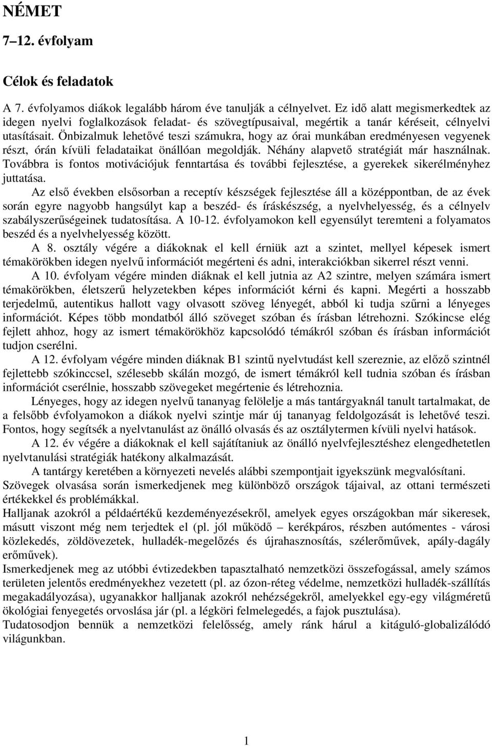 Önbizalmuk lehetővé teszi számukra, hogy az órai munkában eredményesen vegyenek részt, órán kívüli feladataikat önállóan megoldják. Néhány alapvető stratégiát már használnak.