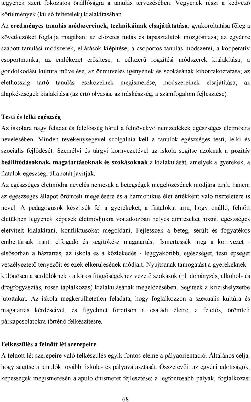 módszerek, eljárások kiépítése; a csoportos tanulás módszerei, a kooperatív csoportmunka; az emlékezet erősítése, a célszerű rögzítési módszerek kialakítása; a gondolkodási kultúra művelése; az