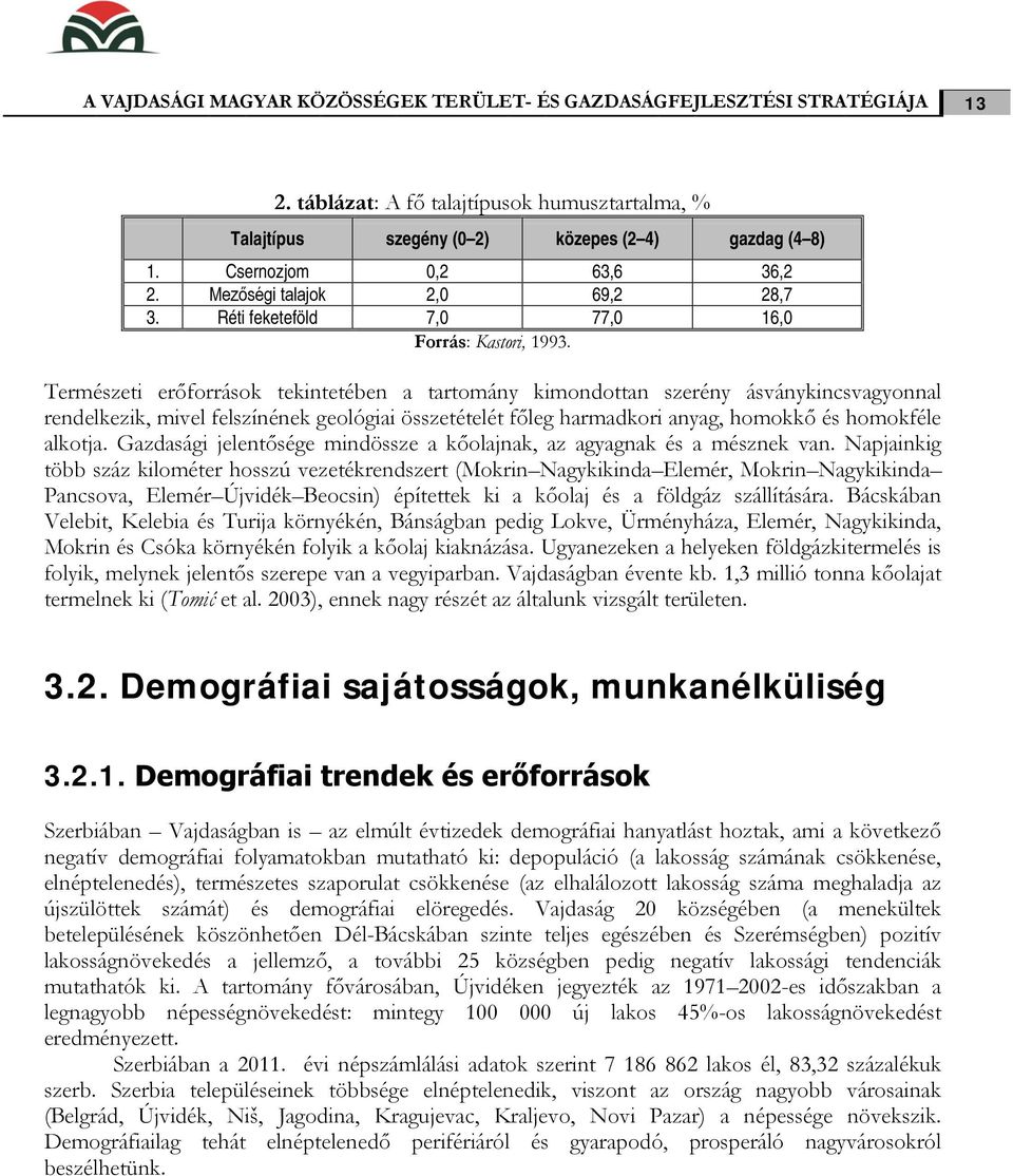 Természeti erőforrások tekintetében a tartomány kimondottan szerény ásványkincsvagyonnal rendelkezik, mivel felszínének geológiai összetételét főleg harmadkori anyag, homokkő és homokféle alkotja.