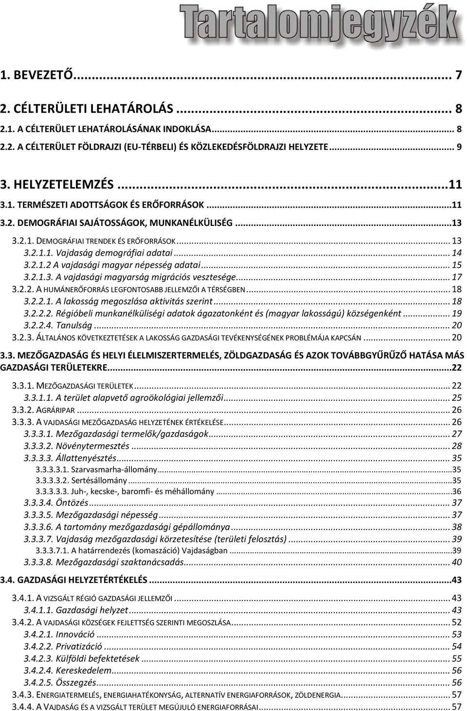 .. 15 3.2.1.3. A vajdasági magyarság migrációs vesztesége... 17 3.2.2. A HUMÁNERŐFORRÁS LEGFONTOSABB JELLEMZŐI A TÉRSÉGBEN... 18 3.2.2.1. A lakosság megoszlása aktivitás szerint... 18 3.2.2.2. Régióbeli munkanélküliségi adatok ágazatonként és (magyar lakosságú) községenként.