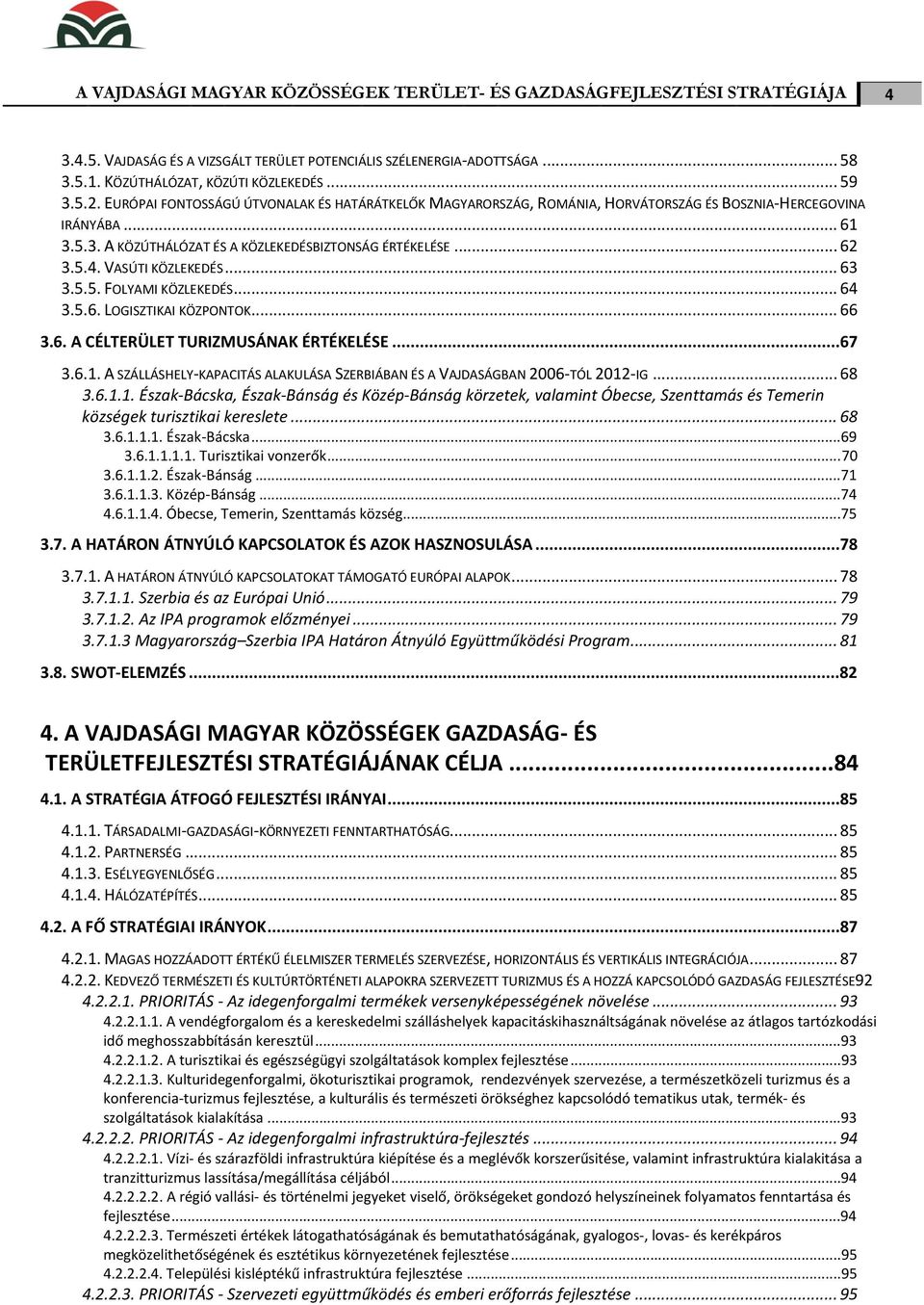 VASÚTI KÖZLEKEDÉS... 63 3.5.5. FOLYAMI KÖZLEKEDÉS... 64 3.5.6. LOGISZTIKAI KÖZPONTOK... 66 3.6. A CÉLTERÜLET TURIZMUSÁNAK ÉRTÉKELÉSE...67 3.6.1.