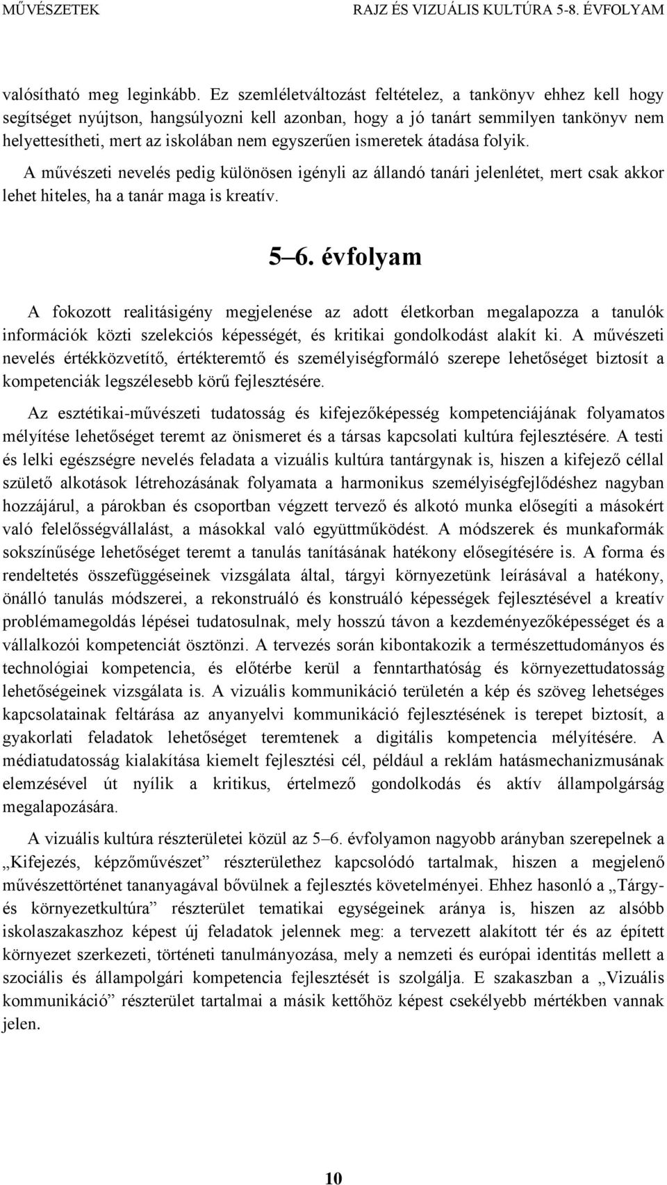 ismeretek átadása folyik. A művészeti nevelés pedig különösen igényli az állandó tanári jelenlétet, mert csak akkor lehet hiteles, ha a tanár maga is kreatív. 5 6.