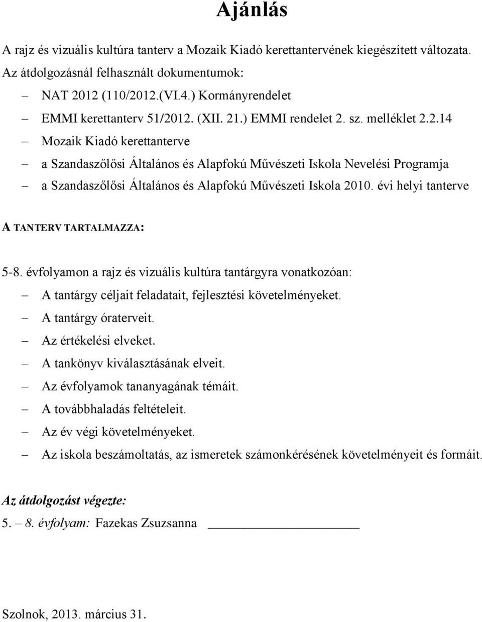 12. (XII. 21.) EMMI rendelet 2. sz. melléklet 2.2.14 Mozaik Kiadó kerettanterve a Szandaszőlősi Általános és Alapfokú Művészeti Iskola Nevelési Programja a Szandaszőlősi Általános és Alapfokú Művészeti Iskola 2010.