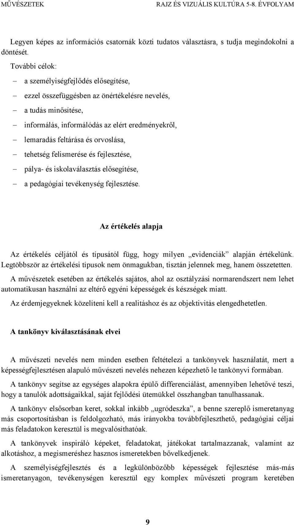 tehetség felismerése és fejlesztése, pálya- és iskolaválasztás elősegítése, a pedagógiai tevékenység fejlesztése.