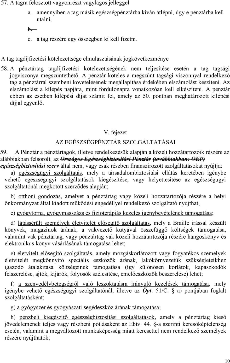 A pénztár köteles a megszűnt tagsági viszonnyal rendelkező tag a pénztárral szembeni követelésének megállapítása érdekében elszámolást készíteni.