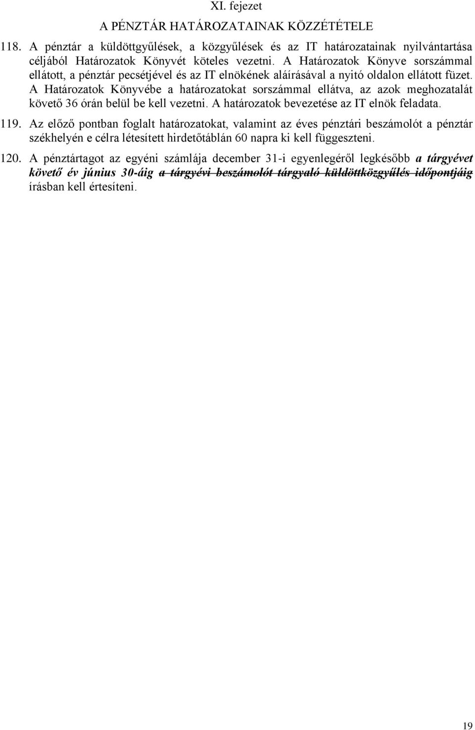 A Határozatok Könyvébe a határozatokat sorszámmal ellátva, az azok meghozatalát követő 36 órán belül be kell vezetni. A határozatok bevezetése az IT elnök feladata. 119.