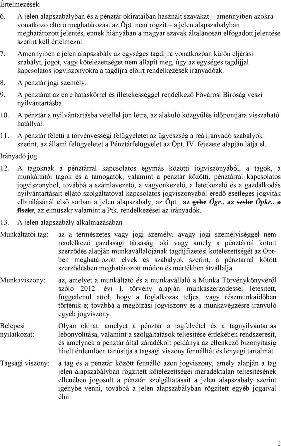 Amennyiben a jelen alapszabály az egységes tagdíjra vonatkozóan külön eljárási szabályt, jogot, vagy kötelezettséget nem állapít meg, úgy az egységes tagdíjjal kapcsolatos jogviszonyokra a tagdíjra