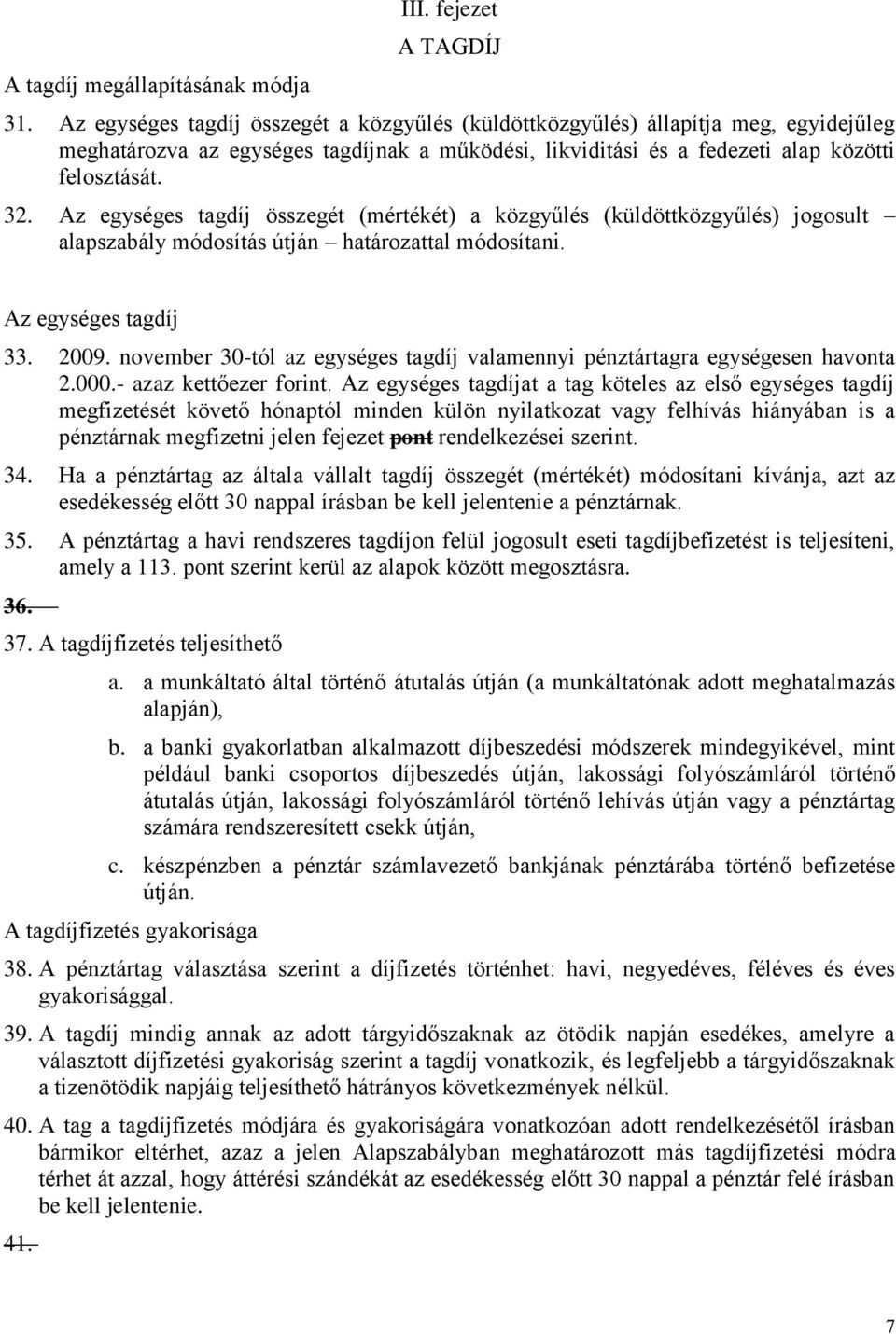 Az egységes tagdíj összegét (mértékét) a közgyűlés (küldöttközgyűlés) jogosult alapszabály módosítás útján határozattal módosítani. Az egységes tagdíj 33. 2009.