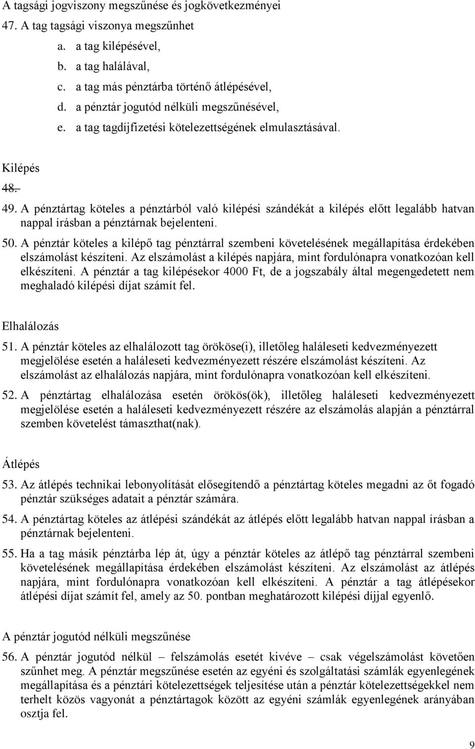 A pénztártag köteles a pénztárból való kilépési szándékát a kilépés előtt legalább hatvan nappal írásban a pénztárnak bejelenteni. 50.