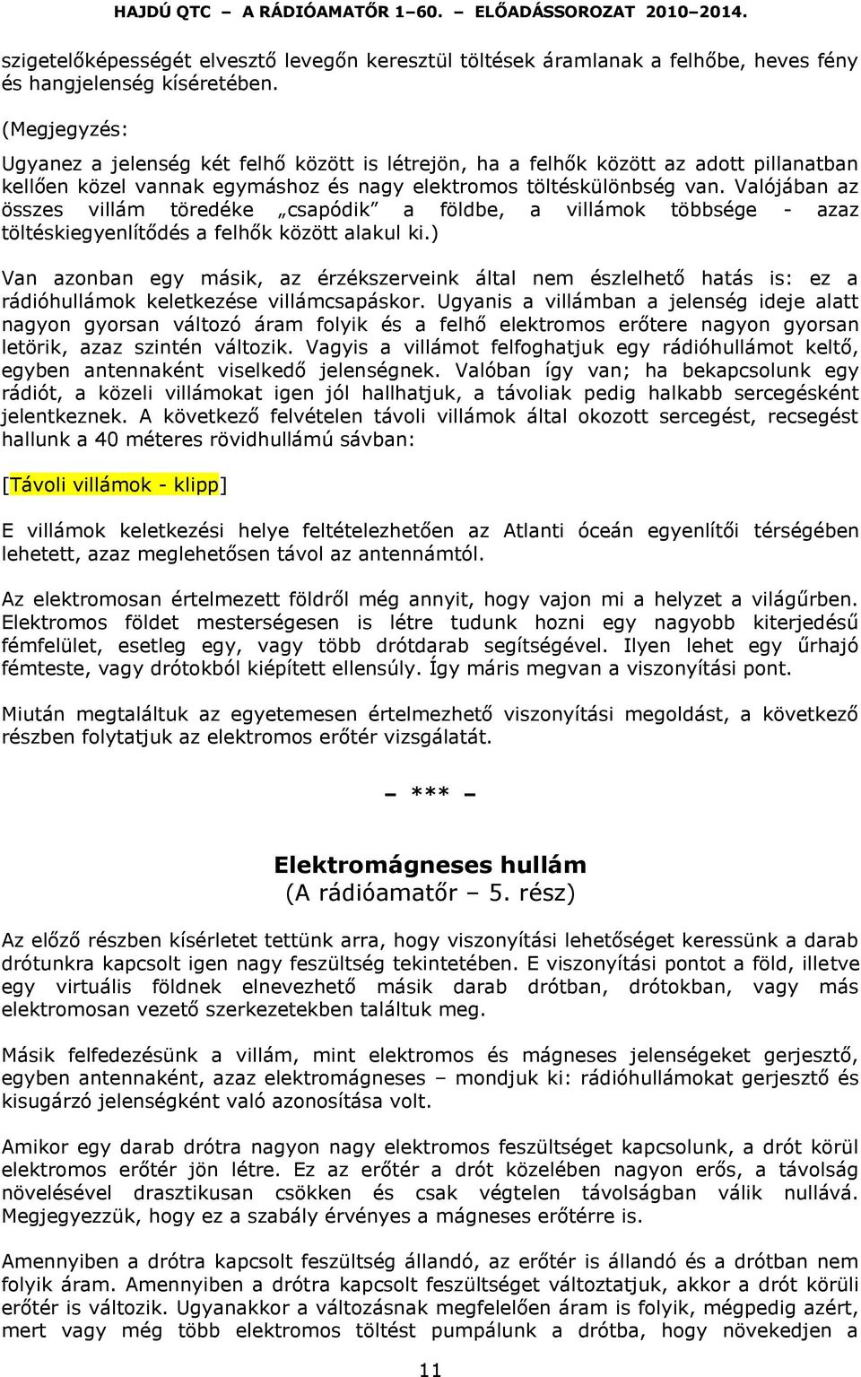 Valójában az összes villám töredéke csapódik a földbe, a villámok többsége - azaz töltéskiegyenlítődés a felhők között alakul ki.