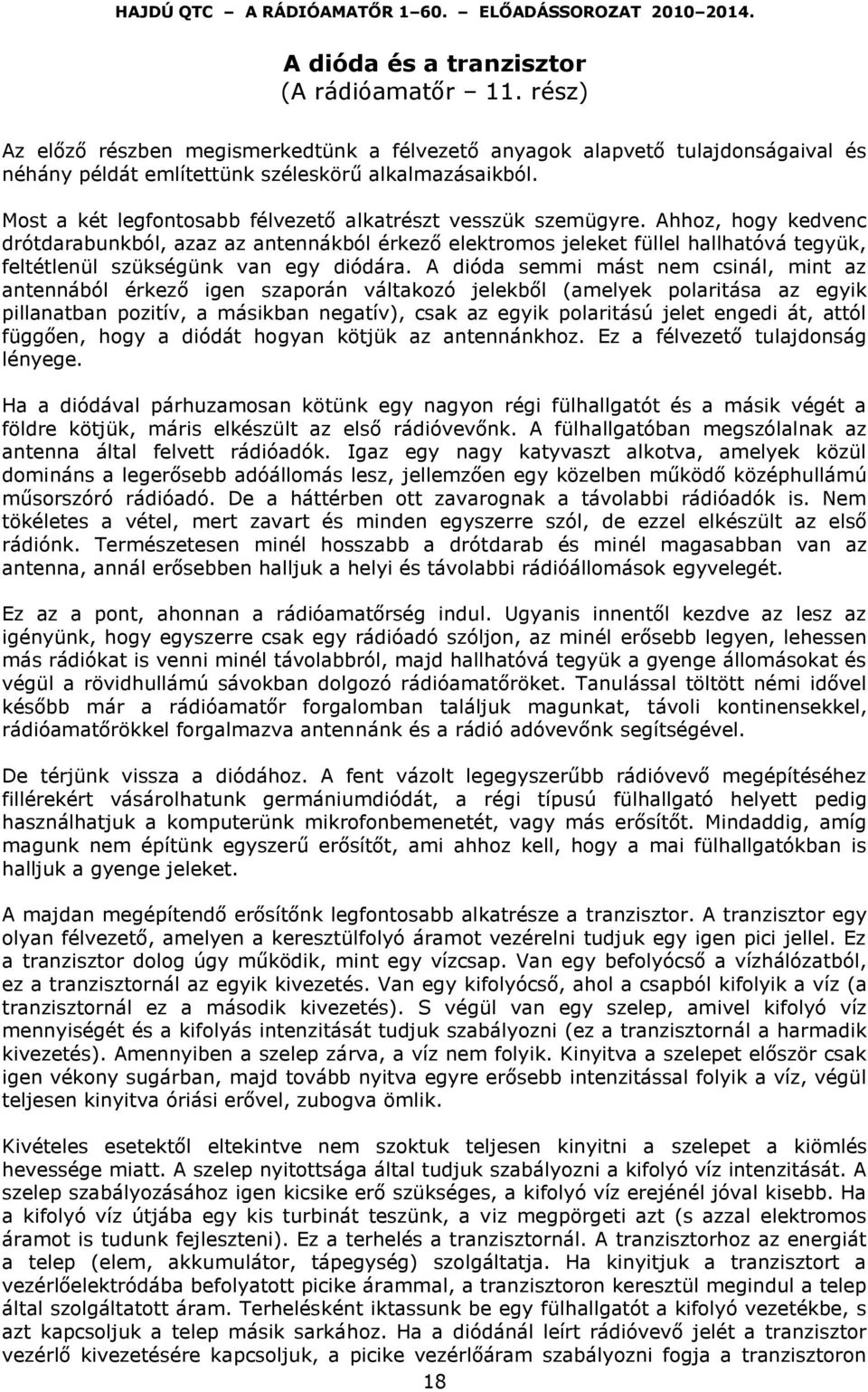 Ahhoz, hogy kedvenc drótdarabunkból, azaz az antennákból érkező elektromos jeleket füllel hallhatóvá tegyük, feltétlenül szükségünk van egy diódára.