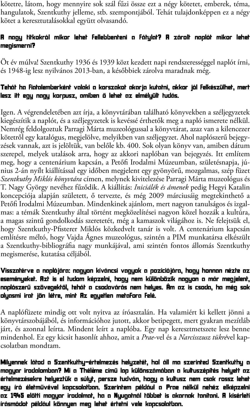 Szentkuthy 1936 és 1939 közt kezdett napi rendszerességgel naplót írni, és 1948-ig lesz nyilvános 2013-ban, a későbbiek zárolva maradnak még.