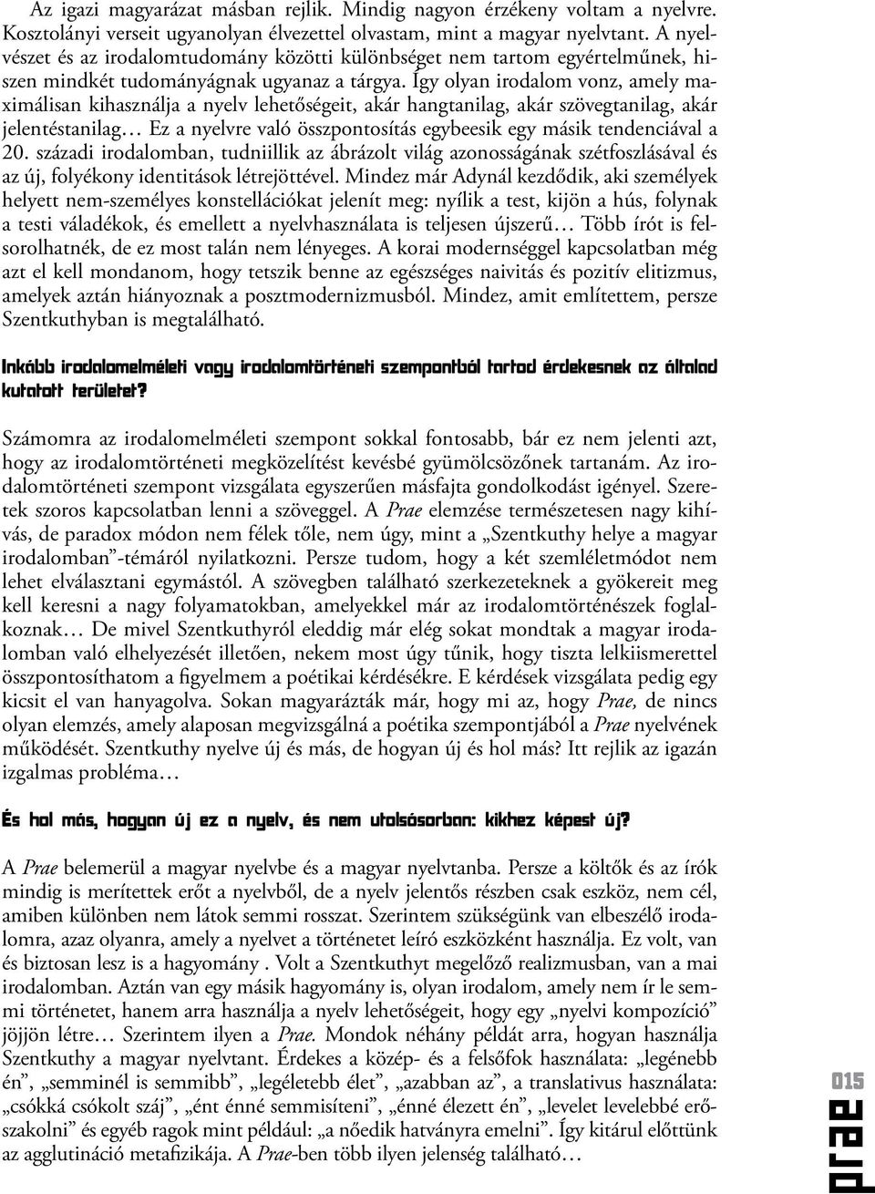 Így olyan irodalom vonz, amely maximálisan kihasználja a nyelv lehetőségeit, akár hangtanilag, akár szövegtanilag, akár jelentéstanilag Ez a nyelvre való összpontosítás egybeesik egy másik