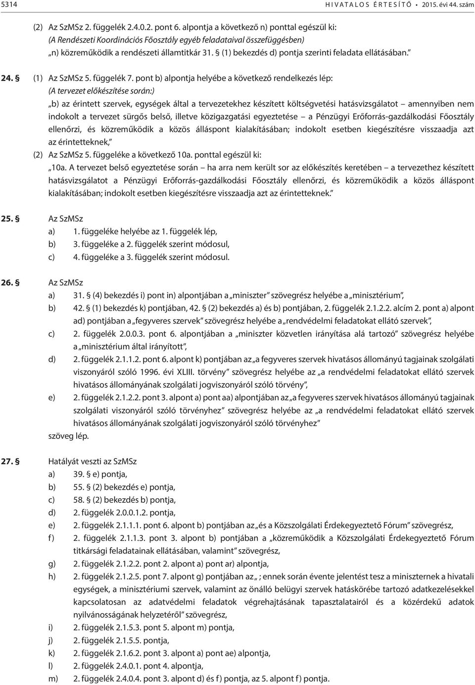 (1) bekezdés d) pontja szerinti feladata ellátásában. 24. (1) Az SzMSz 5. függelék 7.