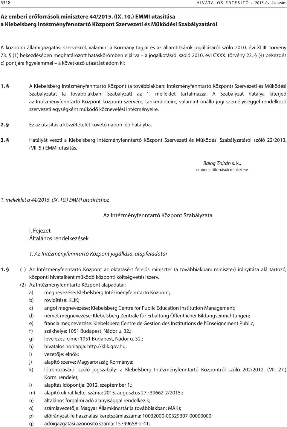 évi XLIII. törvény 73. (1) bekezdésében meghatározott hatáskörömben eljárva a jogalkotásról szóló 2010. évi CXXX. törvény 23. (4) bekezdés c) pontjára figyelemmel a következő utasítást adom ki: 1.