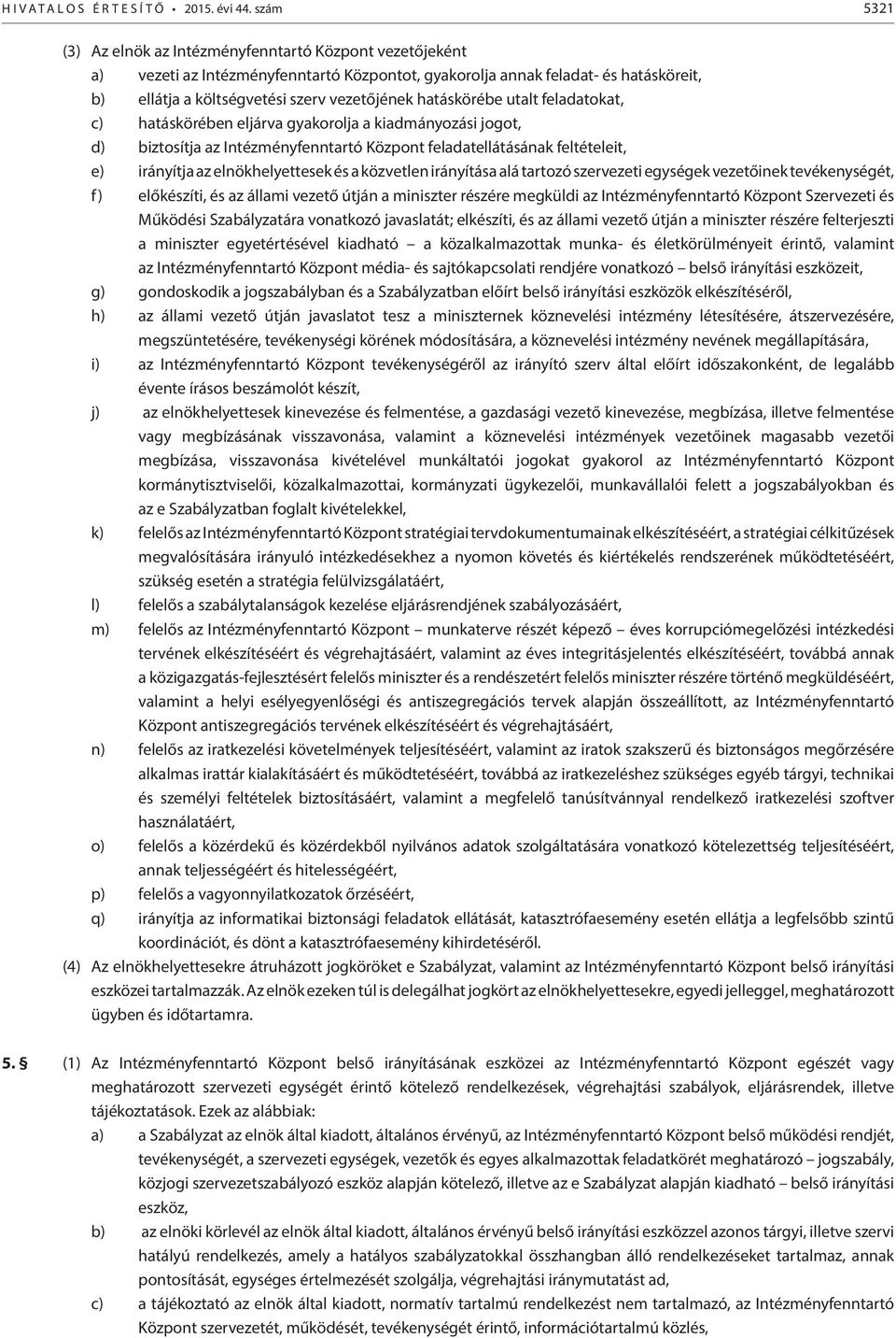 hatáskörébe utalt feladatokat, c) hatáskörében eljárva gyakorolja a kiadmányozási jogot, d) biztosítja az Intézményfenntartó Központ feladatellátásának feltételeit, e) irányítja az elnökhelyettesek