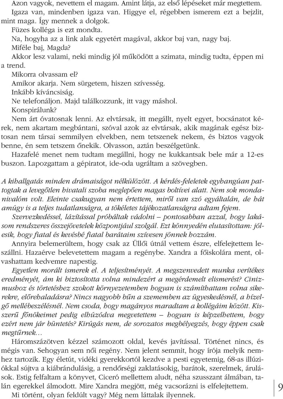 Akkor lesz valami, neki mindig jól mûködött a szimata, mindig tudta, éppen mi a trend. Mikorra olvassam el? Amikor akarja. Nem sürgetem, hiszen szívesség. Inkább kíváncsiság. Ne telefonáljon.