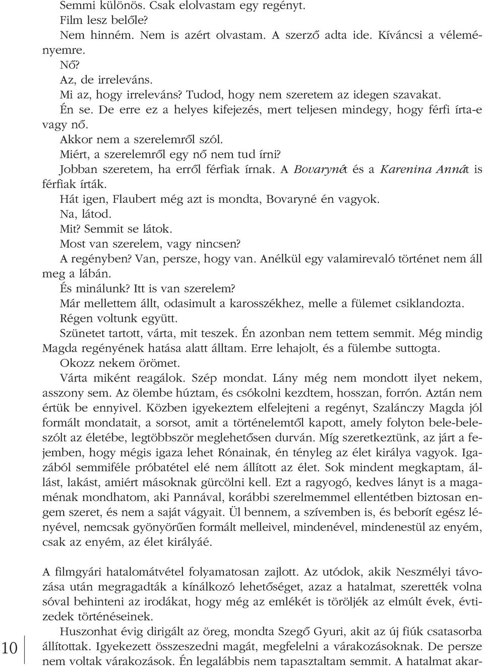 Miért, a szerelemrôl egy nô nem tud írni? Jobban szeretem, ha errôl férfiak írnak. A Bovarynét és a Karenina Annát is fér fiak írták. Hát igen, Flaubert még azt is mondta, Bovaryné én vagyok.