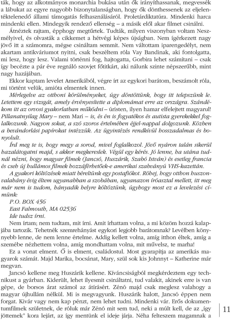 Tudták, milyen viszonyban voltam Nesz - mé lyi vel, és olvasták a cikkemet a hétvégi képes újságban. Nem ígérkezett nagy jövô itt a számomra, mégse csináltam semmit.