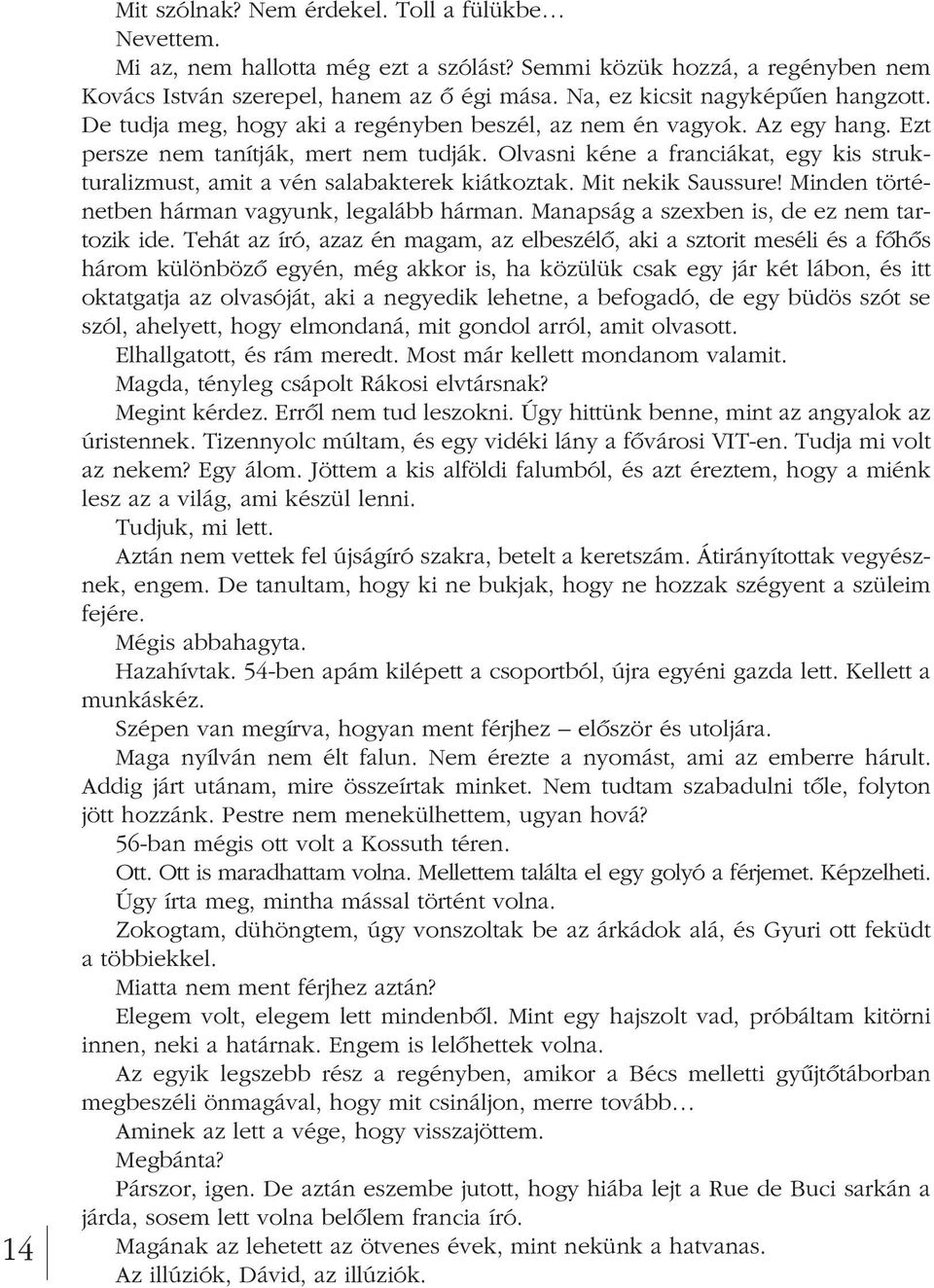 Olvasni kéne a franciákat, egy kis struk - turaliz must, amit a vén salabakterek kiátkoztak. Mit nekik Saussure! Minden történetben hárman vagyunk, legalább hárman.