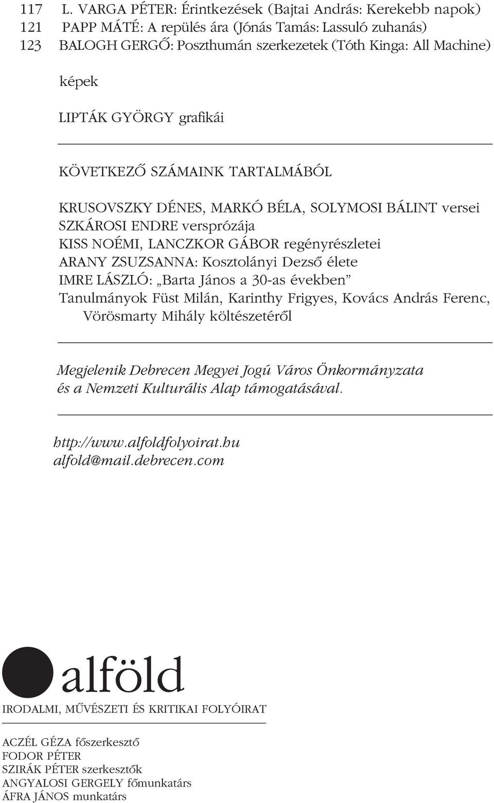 GYÖRGY grafikái KÖVETKEZÔ SZÁMAINK TARTALMÁBÓL KRUSOVSZKY DÉNES, MARKÓ BÉLA, SOLYMOSI BÁLINT versei SZKÁROSI ENDRE versprózája KISS NOÉMI, LANCZKOR GÁBOR regényrészletei ARANY ZSUZSANNA: Kosztolányi