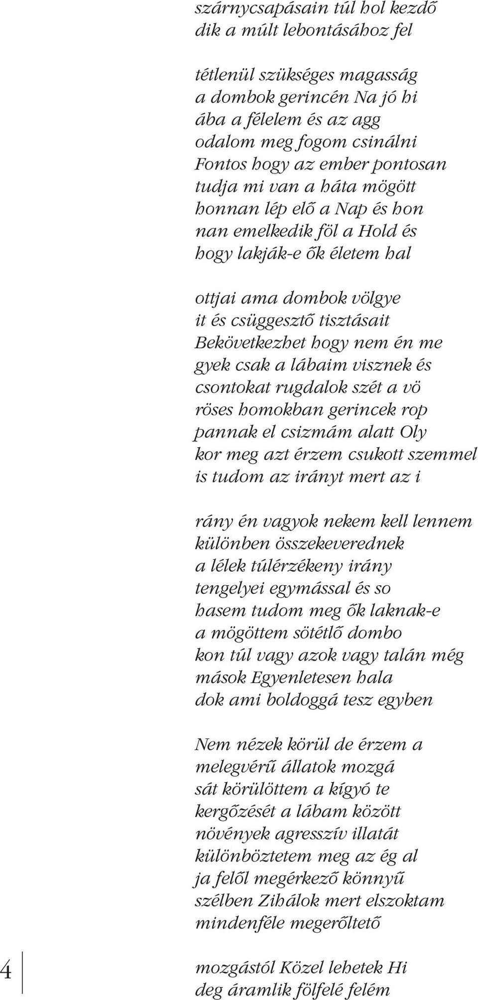 lábaim visznek és csontokat rugdalok szét a vö röses homokban gerincek rop pannak el csizmám alatt Oly kor meg azt érzem csukott szemmel is tudom az irányt mert az i rány én vagyok nekem kell lennem