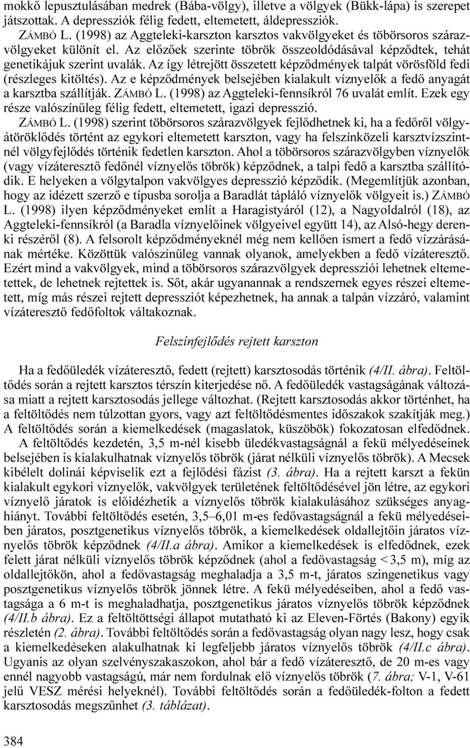 Az így létrejött összetett képződmények talpát vörösföld fedi (részleges kitöltés). Az e képződmények belsejében kialakult víznyelők a fedő anyagát a karsztba szállítják. ZÁMBÓ L.