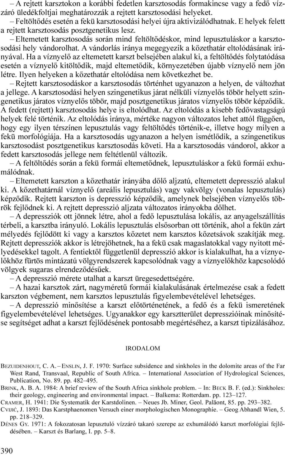 Eltemetett karsztosodás során mind feltöltődéskor, mind lepusztuláskor a karsztosodási hely vándorolhat. A vándorlás iránya megegyezik a kőzethatár eltolódásának irányával.