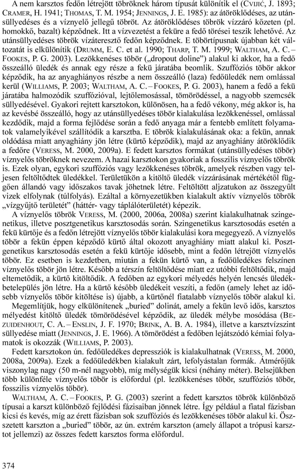 Itt a vízvezetést a feküre a fedő törései teszik lehetővé. Az utánsüllyedéses töbrök vízáteresztő fedőn képződnek. E töbörtípusnak újabban két változatát is elkülönítik (DRUMM, E. C. et al.