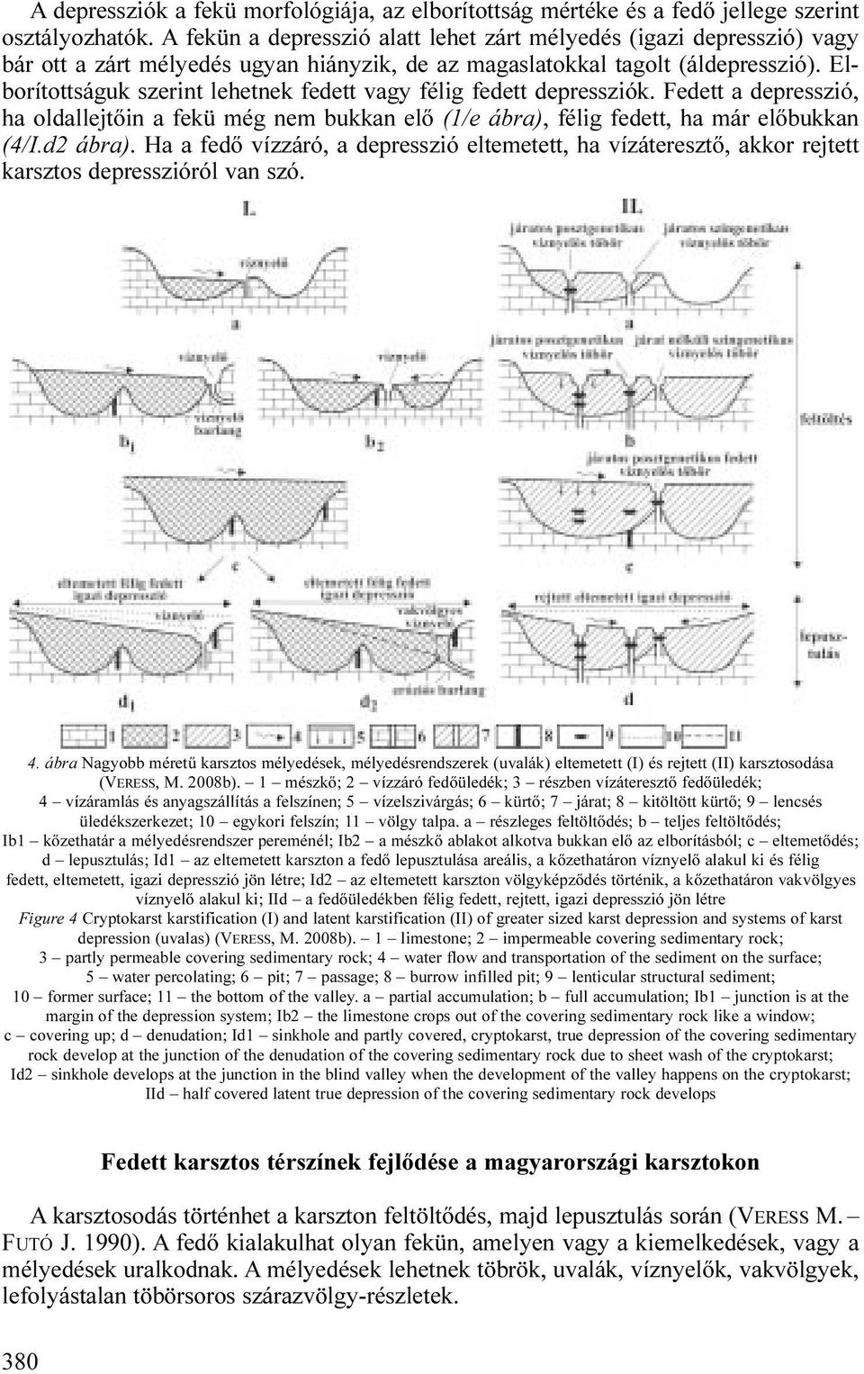 Elborítottságuk szerint lehetnek fedett vagy félig fedett depressziók. Fedett a depresszió, ha oldallejtőin a fekü még nem bukkan elő (1/e ábra), félig fedett, ha már előbukkan (4/I.d2 ábra).