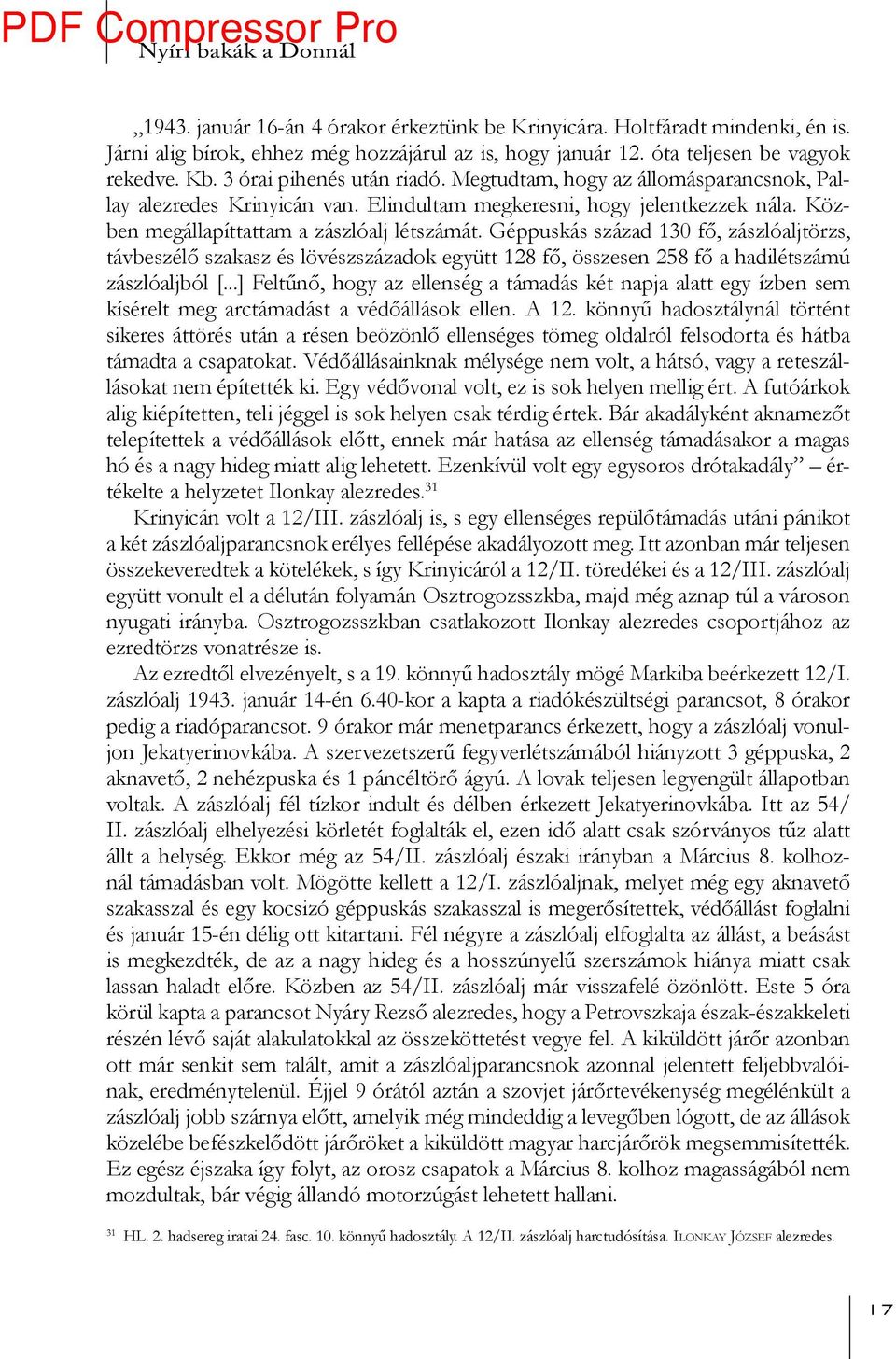 Géppuskás század 130 fő, zászlóaljtörzs, távbeszélő szakasz és lövészszázadok együtt 128 fő, összesen 258 fő a hadilétszámú zászlóaljból [.