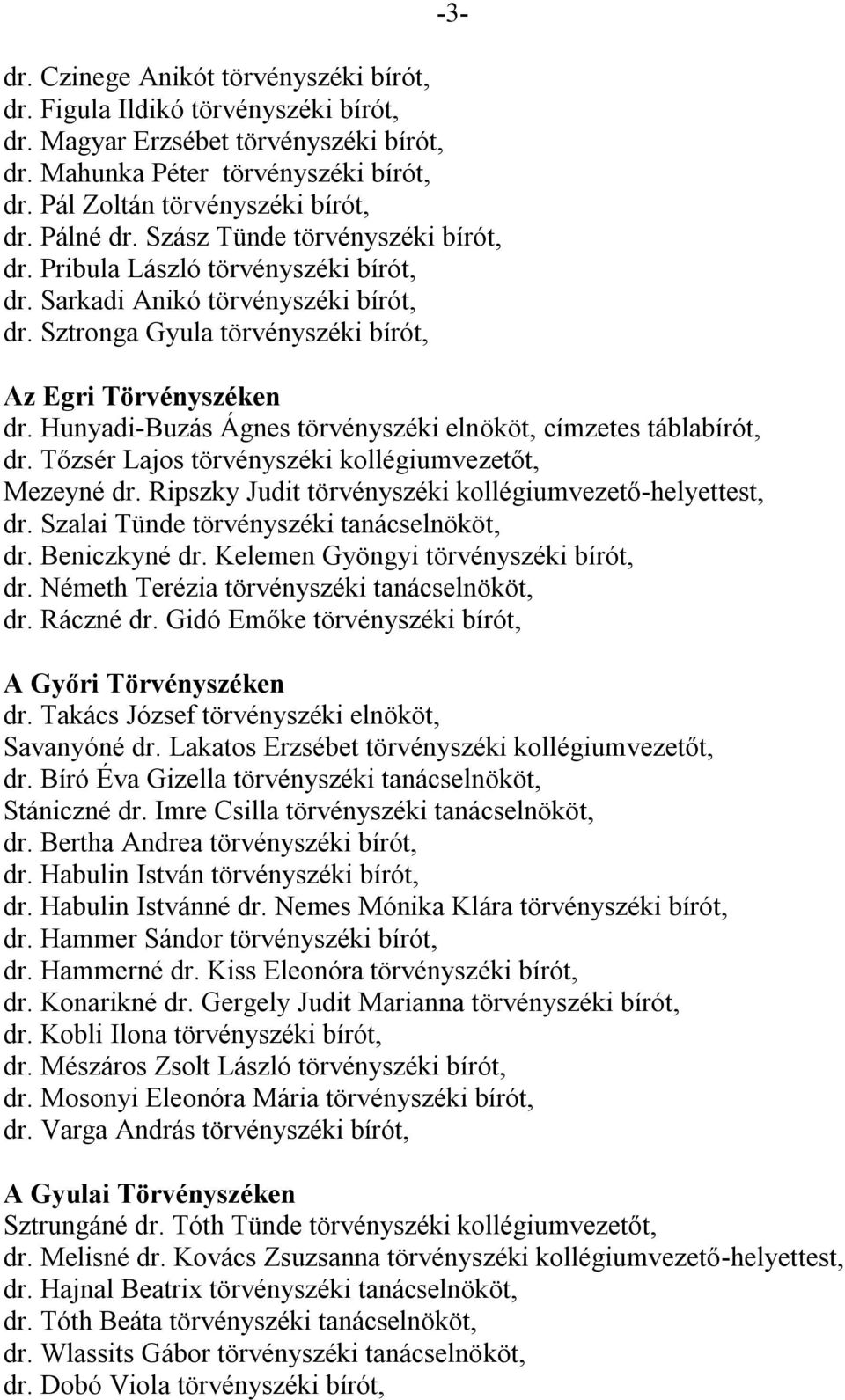 Hunyadi-Buzás Ágnes törvényszéki elnököt, címzetes táblabírót, dr. Tőzsér Lajos törvényszéki kollégiumvezetőt, Mezeyné dr. Ripszky Judit törvényszéki kollégiumvezető-helyettest, dr.