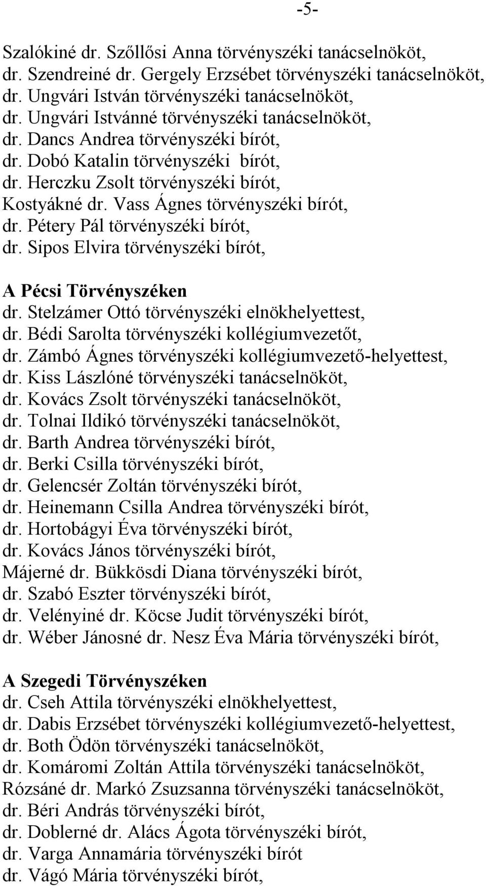 Vass Ágnes törvényszéki bírót, dr. Pétery Pál törvényszéki bírót, dr. Sipos Elvira törvényszéki bírót, A Pécsi Törvényszéken dr. Stelzámer Ottó törvényszéki elnökhelyettest, dr.