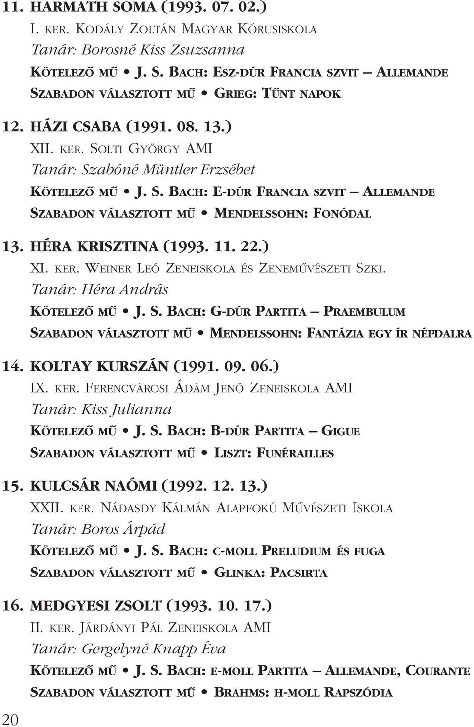 WEINER LEÓ ZENEISKOLA ÉS ZENEMÛVÉSZETI SZKI. Tanár: Héra András KÖTELEZÔ MÛ J. S. BACH: G-DÚR PARTITA PRAEMBULUM SZABADON VÁLASZTOTT MÛ MENDELSSOHN: FANTÁZIA EGY ÍR NÉPDALRA 14. KOLTAY KURSZÁN (1991.