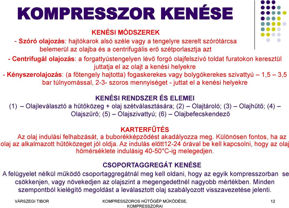 1,5 3,5 bar túlnyomással, 2-3- szoros mennyiséget - juttat el a kenési helyekre KENÉSI RENDSZER ÉS ELEMEI (1) Olajleválasztó a hűtőközeg + olaj szétválasztására; (2) Olajtároló; (3) Olajhűtő; (4)